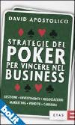 Strategie del poker per vincere nel business. Gestione, investimenti, negoziazioni, marketing, vendite, organizzazione